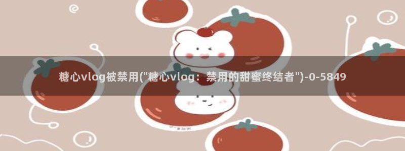 糖心vlog柚子在线：糖心vlog被禁用(\